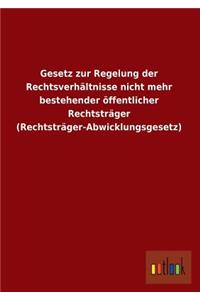 Gesetz Zur Regelung Der Rechtsverhaltnisse Nicht Mehr Bestehender Offentlicher Rechtstrager (Rechtstrager-Abwicklungsgesetz)