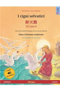 I cigni selvatici - Y&#283; ti&#257;n'é (italiano - cinese): Libro per bambini bilingue tratto da una fiaba di Hans Christian Andersen, con audiolibro da scaricare