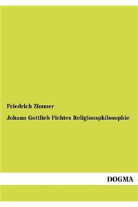 Johann Gottlieb Fichtes Religionsphilosophie