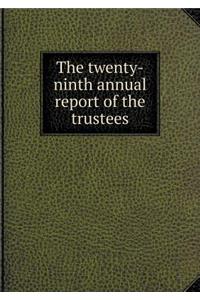 The Twenty-Ninth Annual Report of the Trustees