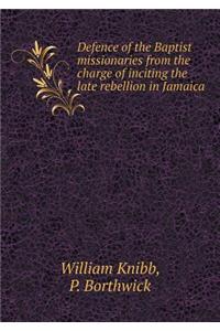 Defence of the Baptist Missionaries from the Charge of Inciting the Late Rebellion in Jamaica