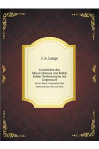 Geschichte Des Materialismus Und Kritik Seiner Bedeutung in Der Gegenwart Erstes Buch. Geschichte Des Materialismus Bis Auf Kant