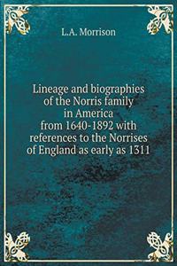 Lineage and biographies of the Norris family in America from 1640-1892 with references to the Norrises of England as early as 1311