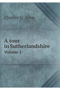 A Tour in Sutherlandshire Volume 1
