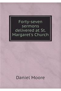 Forty-Seven Sermons Delivered at St. Margaret's Church