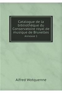 Catalogue de la Bibliothèque Du Conservatoire Royal de Musique de Bruxelles Annexxe 1