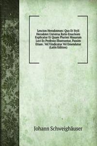 Lexcion Herodoteum: Quo Et Styli Herodotei Universa Ratio Enucleate Explicatur Et Quam Plurimi Musarum Loci Ex Professo Illustrantur, Passim Etiam . Vel Vindicatur Vel Emendatur (Latin Edition)