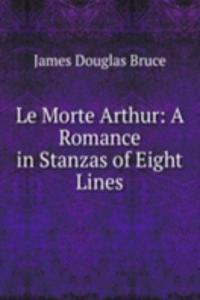 Le Morte Arthur: A Romance in Stanzas of Eight Lines