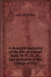 domestic narrative of the life of Samuel Bard, M. D., LL. D., late president of the College of Phy