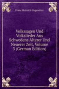Volkssagen Und Volkslieder Aus Schwedens Alterer Und Neuerer Zeit, Volume 3 (German Edition)