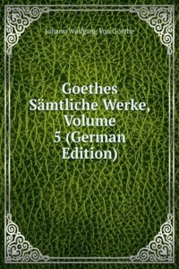 Goethes Samtliche Werke, Volume 5 (German Edition)