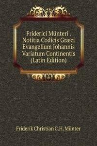 Friderici Munteri . Notitia Codicis Graeci Evangelium Johannis Variatum Continentis (Latin Edition)
