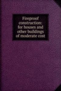 Fireproof construction: for houses and other buildings of moderate cost