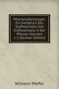 Pflanzenphysiologie: Ein Handbuch Des Stoffwechsels Und Kraftwechsels in Der Pflanze, Volumes 1-2 (German Edition)