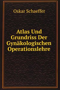 Atlas Und Grundriss Der Gynakologischen Operationslehre