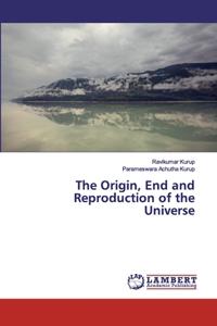 Origin, End and Reproduction of the Universe