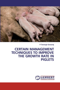Certain Management Techniques to Improve the Growth Rate in Piglets