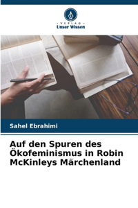 Auf den Spuren des Ökofeminismus in Robin McKinleys Märchenland