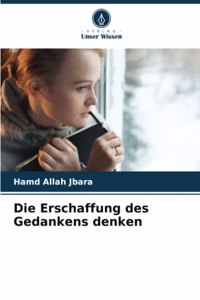 Die Erschaffung des Gedankens denken