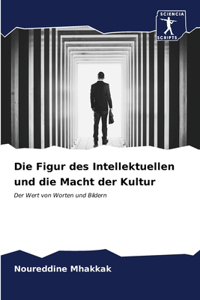 Die Figur des Intellektuellen und die Macht der Kultur