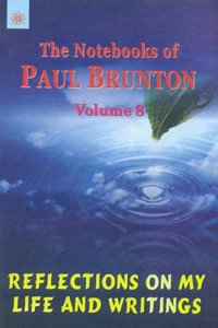Reflections on My Life and Writings: The Notebooks of Paul Brunton: Volume 8