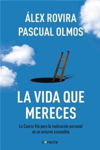 La Vida Que Mereces: La Cuarta Via Para la Realizacion Personal en un Entorno Sostenible = The Life You Deserve