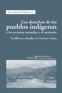 Los Derechos de Los Pueblos Indigenas a Los Recursos Naturales y Al Territorio: Conflictos y Desafios En America Latina