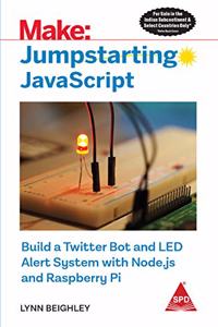 Make: Jumpstarting JavaScript- Build a Twitter Bot and LED Alert System with Node.js and Raspberry Pi