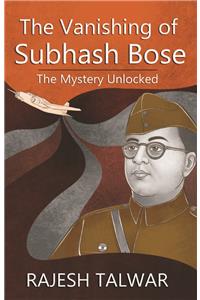 The Vanishing Of Subhash Bose: The Mystery Unlocked