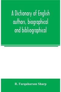 A dictionary of English authors, biographical and bibliographical; being a compendious account of the lives and writings of 700 British writers from the year 1400 to the present time