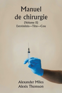 Manuel de chirurgie (Volume II) Extrémités-Tête-Cou.