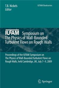 Iutam Symposium on the Physics of Wall-Bounded Turbulent Flows on Rough Walls