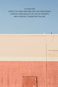 Study on Effect of Yoga and Raw Diet on Functional Capacity and Quality of Life of Patients with Cardiac Congestive Failure