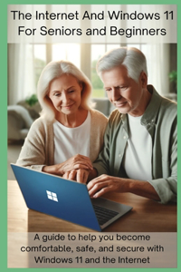Internet and Windows 11 for Seniors and Beginners