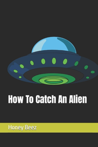 How To Catch An Alien