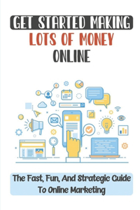 Get Started Making Lots Of Money Online