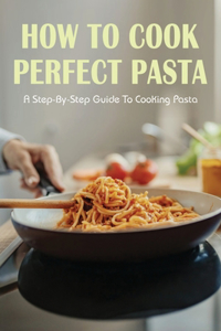 How To Cook Perfect Pasta