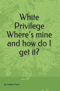 White Privilege Where's mine and how do I get it?