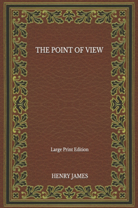 The Point Of View - Large Print Edition