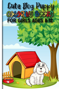 Cute Dog Puppy Coloring Books For Girls Ages 8-12: Dog Coloring Books For Children with Puppy Lover Gift (Awesome Puppy Day Gift)