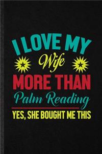 I Love My Wife More Than Palm Reading Yes She Bought Me This