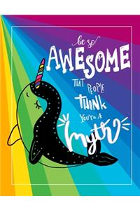 Be So Awesome That People Think You're A Myth: Narwhal Notebook: Beautiful Cute Narwhal Journal with rainbow design: primary composition book: narwhal gifts: gift for girls or boys: (8.5 x 11):