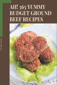 Ah! 365 Yummy Budget Ground Beef Recipes