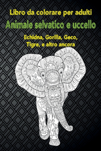 Animale selvatico e uccello - Libro da colorare per adulti - Echidna, Gorilla, Geco, Tigre, e altro ancora