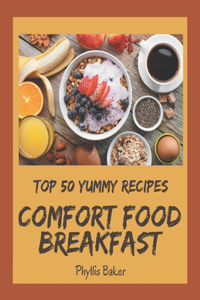 Top 50 Yummy Comfort Food Breakfast Recipes: A Yummy Comfort Food Breakfast Cookbook You Won't be Able to Put Down