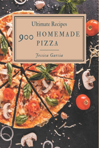 900 Ultimate Homemade Pizza Recipes