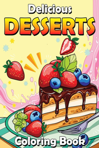 Delicious Desserts Coloring Book: With Sweet Cookies, Cupcakes, Cakes, Chocolates, Candies, Donuts, Sweet Treats, Fruits And Ice Cream. (Coloring Book for Adults and Kids) Stress Rel