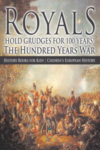 Royals Hold Grudges for 100 Years! The Hundred Years War - History Books for Kids Chidren's European History