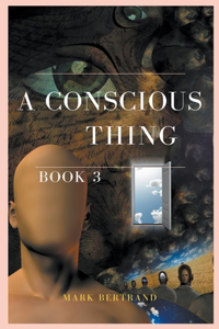 Conscious Thing: A Mystery Science Fiction Thriller of Alien Technology in a Dystopian Society - Post-Apocalyptic Survival, and Metaphysical Spirituality in a Future