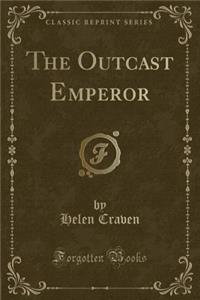 The Outcast Emperor (Classic Reprint)